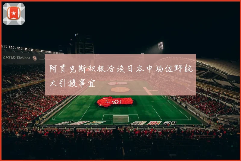 阿贾克斯积极洽谈日本中场佐野航大引援事宜