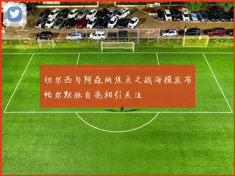 切尔西与阿森纳焦点之战海报发布帕尔默独自亮相引关注