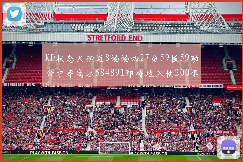 KD状态火热近8场场均27分59板59助命中率高达584891即将迈入快200俱乐部